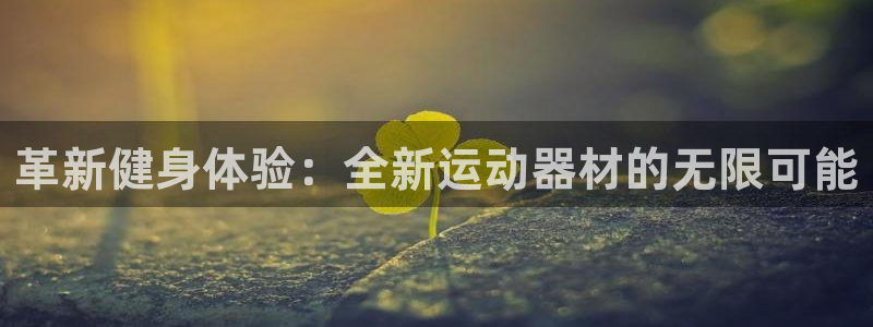 凯捷体育招商电话号码是多少啊：革新健身体验：全新运动