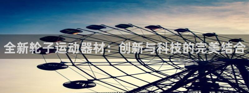 凯捷体育平台注册流程视频：全新轮子运动器材：创新与科