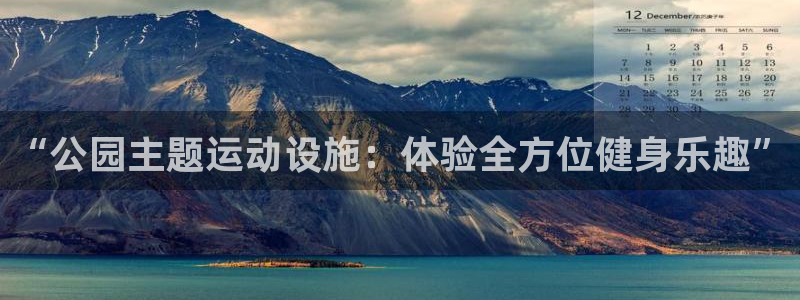 凯捷体育招商电话地址是多少：“公园主题运动设施：体验