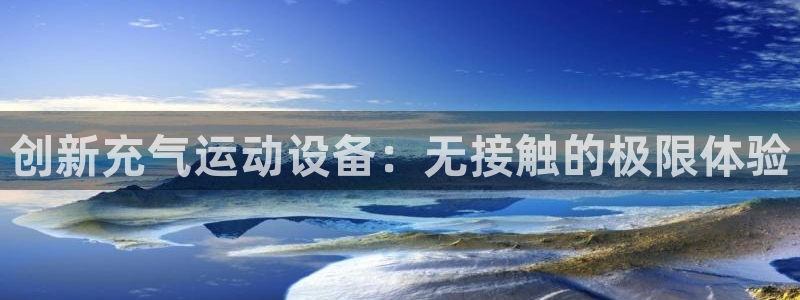 凯捷体育娱乐40996：创新充气运动设备：无接触的极限体验
