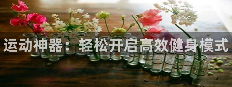 凯捷体育招商电话是多少号码：运动神器：轻松开启高效健